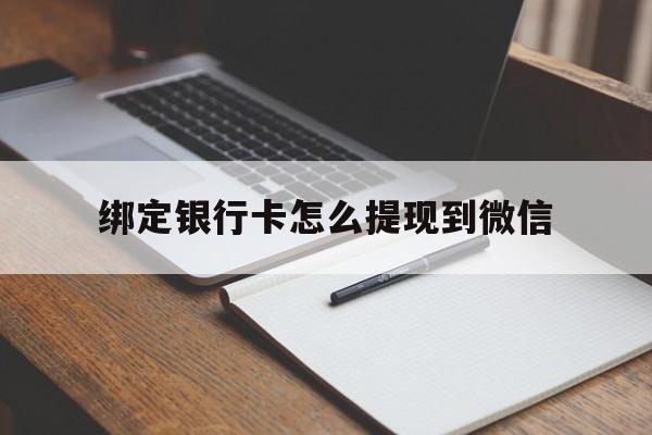 合肥最新绑定银行卡怎么提现到微信方法分析(最方便真实的合肥微信不用银行卡怎么开通零钱方法)